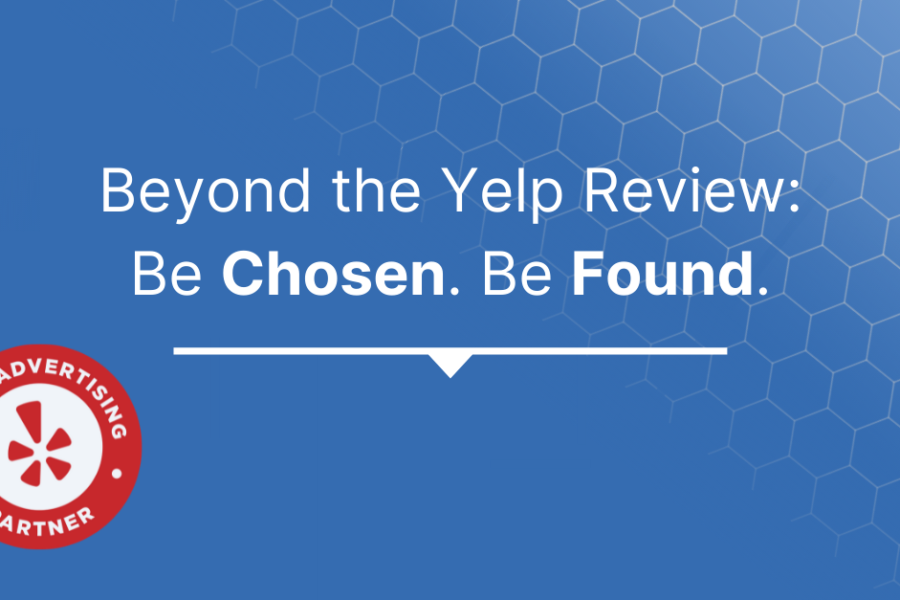 Webinar - Beyond the Yelp Review: Be Chosen. Be Found.